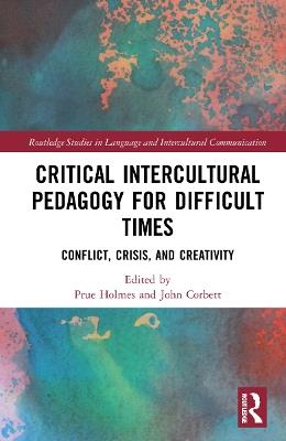 Critical Intercultural Pedagogy for Difficult Times: Conflict, Crisis, and Creativity - cover