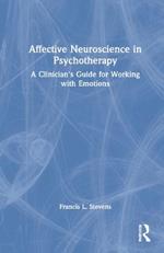 Affective Neuroscience in Psychotherapy: A Clinician's Guide for Working with Emotions