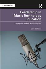Leadership in Music Technology Education: Philosophy, Praxis, and Pedagogy