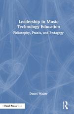 Leadership in Music Technology Education: Philosophy, Praxis, and Pedagogy