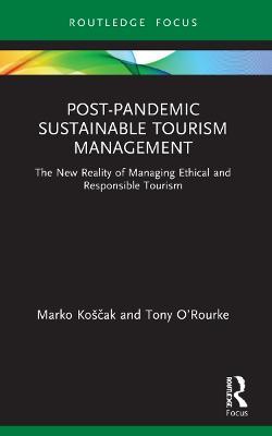 Post-Pandemic Sustainable Tourism Management: The New Reality of Managing Ethical and Responsible Tourism - Marko Košcak,Tony O’Rourke - cover