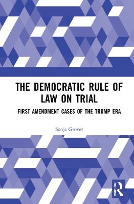 The Democratic Rule of Law on Trial: First Amendment Cases of the Trump Era - Sonja Grover - cover