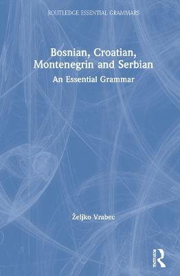 Bosnian, Croatian, Montenegrin and Serbian: An Essential Grammar - Zeljko Vrabec - cover