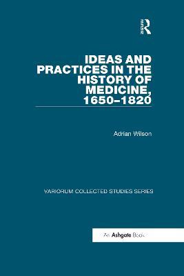 Ideas and Practices in the History of Medicine, 1650–1820 - Adrian Wilson - cover