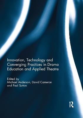 Innovation, Technology and Converging Practices in Drama Education and Applied Theatre - cover