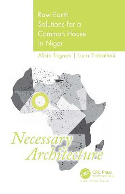 Necessary Architecture: Raw Earth Solutions for a Common House in Niger - Alisia Tognon,Luca Trabattoni - cover