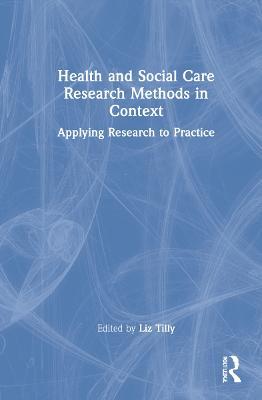 Health and Social Care Research Methods in Context: Applying Research to Practice - cover