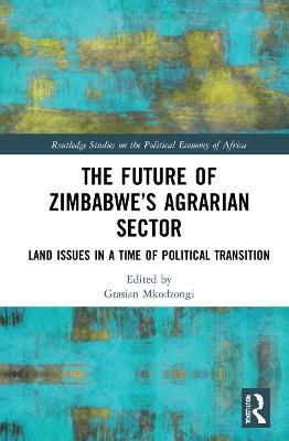 The Future of Zimbabwe’s Agrarian Sector: Land Issues in a Time of Political Transition - cover