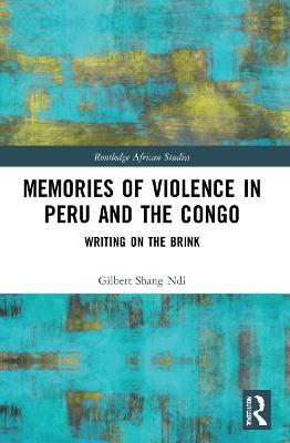 Memories of Violence in Peru and the Congo: Writing on the Brink - Gilbert Shang Ndi - cover