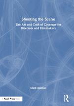 Shooting the Scene: The Art and Craft of Coverage for Directors and Filmmakers