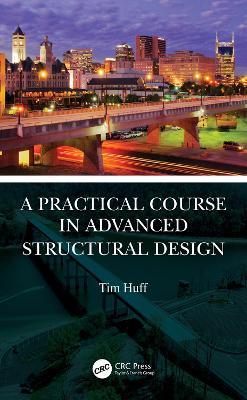 A Practical Course in Advanced Structural Design - Tim Huff - cover