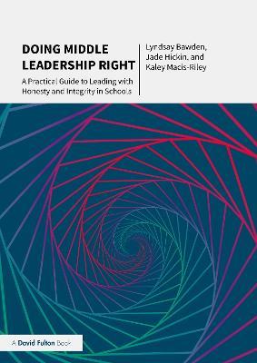 Doing Middle Leadership Right: A Practical Guide to Leading with Honesty and Integrity in Schools - Lyndsay Bawden,Jade Hickin,Kaley Macis-Riley - cover