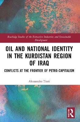 Oil and National Identity in the Kurdistan Region of Iraq: Conflicts at the Frontier of Petro-Capitalism - Alessandro Tinti - cover