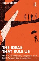 The Ideas That Rule Us: How to Understand, Organise and Fight Against Bad Economics