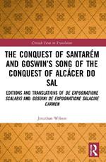 The Conquest of Santarém and Goswin’s Song of the Conquest of Alcácer do Sal: Editions and Translations of De expugnatione Scalabis and Gosuini de expugnatione Salaciae carmen