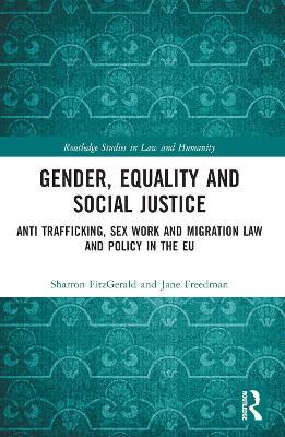 Gender, Equality and Social Justice: Anti Trafficking, Sex Work and Migration Law and Policy in the EU - Sharron FitzGerald,Jane Freedman - cover