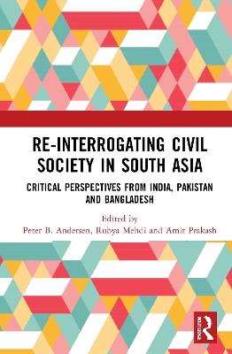 Re-Interrogating Civil Society in South Asia: Critical Perspectives from India, Pakistan and Bangladesh - cover