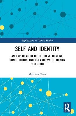 Self and Identity: An Exploration of the Development, Constitution and Breakdown of Human Selfhood - Matthew Tieu - cover