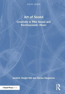 Art of Sound: Creativity in Film Sound and Electroacoustic Music - Andrew Knight-Hill,Emma Margetson - cover