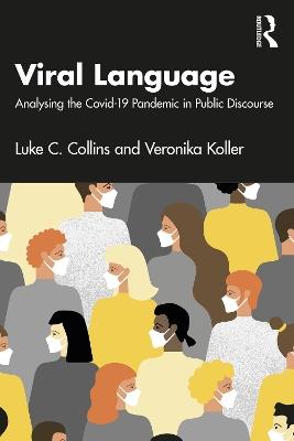 Viral Language: Analysing the Covid-19 Pandemic in Public Discourse - Luke C. Collins,Veronika Koller - cover