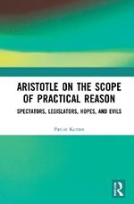 Aristotle on the Scope of Practical Reason: Spectators, Legislators, Hopes, and Evils