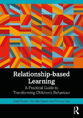 Relationship-based Learning: A Practical Guide to Transforming Children’s Behaviour - Janet Packer,Nia MacQueen,Patricia Day - cover