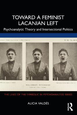 Toward a Feminist Lacanian Left: Psychoanalytic Theory and Intersectional Politics - Alicia Valdés - cover