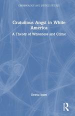 Gratuitous Angst in White America: A Theory of Whiteness and Crime