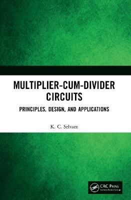 Multiplier-Cum-Divider Circuits: Principles, Design, and Applications - KC Selvam - cover