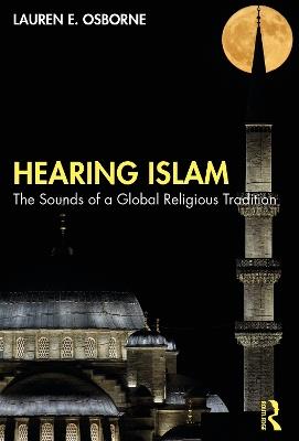 Hearing Islam: The Sounds of a Global Religious Tradition - Lauren E. Osborne - cover