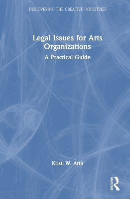 Legal Issues for Arts Organizations: A Practical Guide - Kristi W. Arth - cover