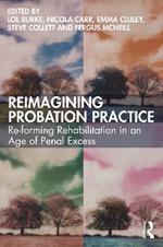 Reimagining Probation Practice: Re-forming Rehabilitation in an Age of Penal Excess