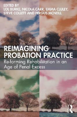 Reimagining Probation Practice: Re-forming Rehabilitation in an Age of Penal Excess - cover