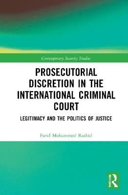 Prosecutorial Discretion in the International Criminal Court: Legitimacy and the Politics of Justice - Farid Mohammed Rashid - cover