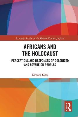 Africans and the Holocaust: Perceptions and Responses of Colonized and Sovereign Peoples - Edward Kissi - cover