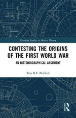 Contesting the Origins of the First World War: An Historiographical Argument