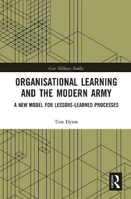 Organisational Learning and the Modern Army: A New Model for Lessons-Learned Processes - Tom Dyson - cover