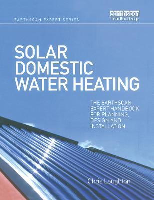 Solar Domestic Water Heating: The Earthscan Expert Handbook for Planning, Design and Installation - Chris Laughton - cover