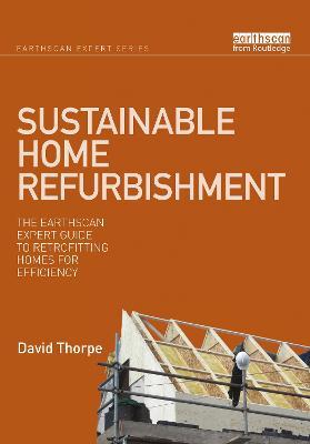 Sustainable Home Refurbishment: The Earthscan Expert Guide to Retrofitting Homes for Efficiency - David Thorpe - cover