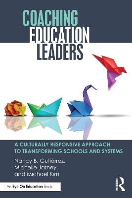 Coaching Education Leaders: A Culturally Responsive Approach to Transforming Schools and Systems - Nancy B. Gutiérrez,Michelle Jarney,Michael Kim - cover