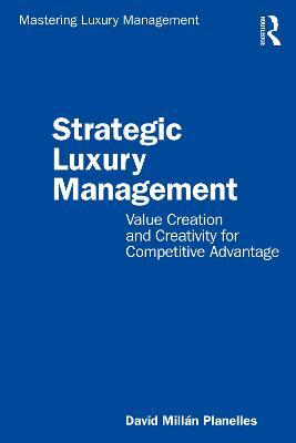 Strategic Luxury Management: Value Creation and Creativity for Competitive Advantage - David Millán Planelles - cover