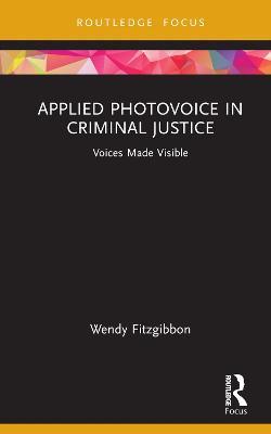 Applied Photovoice in Criminal Justice: Voices Made Visible - Wendy Fitzgibbon - cover