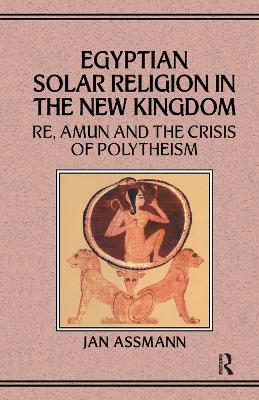 Egyptian Solar Religion in the New Kingdom: RE, Amun and the Crisis of Polytheism - Jan Assmann - cover