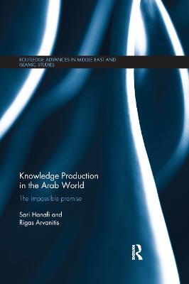 Knowledge Production in the Arab World: The Impossible Promise - Sari Hanafi,Rigas Arvanitis - cover