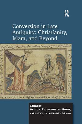 Conversion in Late Antiquity: Christianity, Islam, and Beyond: Papers from the Andrew W. Mellon Foundation Sawyer Seminar, University of Oxford, 2009-2010 - Arietta Papaconstantinou,Daniel L. Schwartz - cover