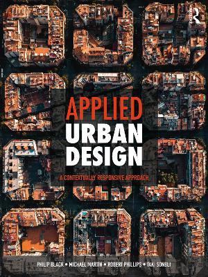 Applied Urban Design: A Contextually Responsive Approach - Philip Black,Michael Martin,Robert Phillips - cover