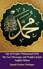 Life of Prophet Muhammad SAW The Last Messenger and Prophet of God English Edition