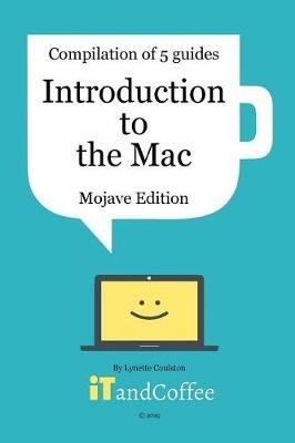 Introduction to the Mac (Mojave) - A Great Set of 5 User Guides: Learn the basics & lots of great tips about the Mac, including managing photos - Lynette Coulston - cover