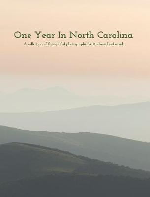 One Year In North Carolina: A Collection Of Thoughtful Photographs - Andrew Lockwood - cover