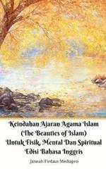 Keindahan Ajaran Agama Islam (The Beauties of Islam) Untuk Fisik, Mental Dan Spiritual Edisi Bahasa Inggris Standar Ver